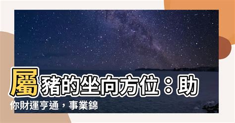 屬豬坐向|【屬豬坐向】揭秘！屬豬最佳住房坐向，旺運又聚財！